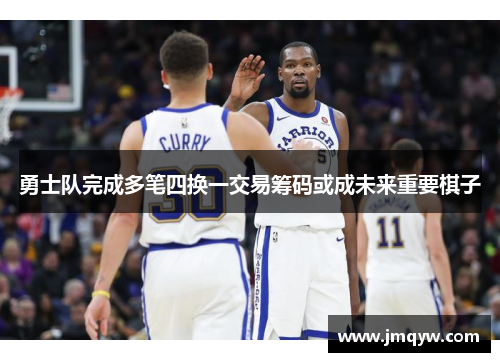 勇士队完成多笔四换一交易筹码或成未来重要棋子